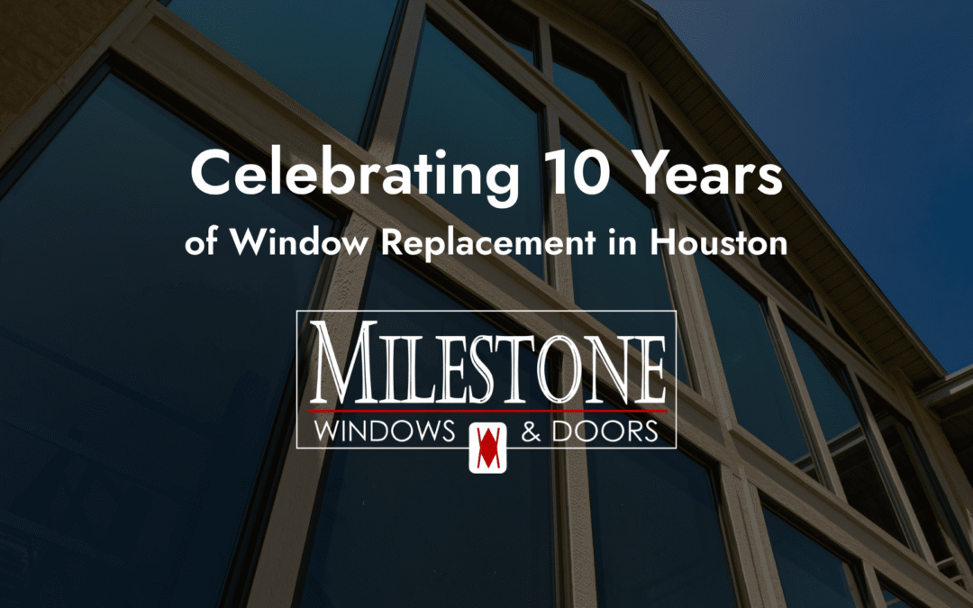 Celebrating 10 Years as a Trusted Window Replacement Company in Houston